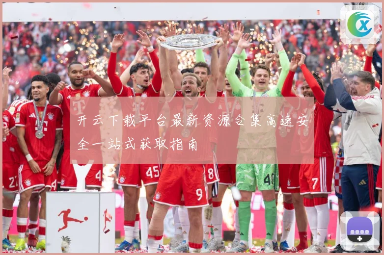 开云下载平台最新资源合集高速安全一站式获取指南