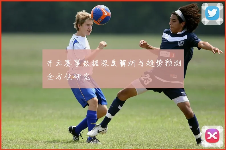 开云赛事数据深度解析与趋势预测全方位研究
