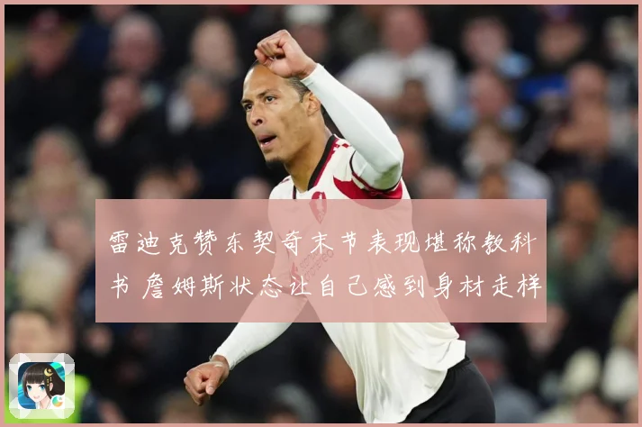 雷迪克赞东契奇末节表现堪称教科书 詹姆斯状态让自己感到身材走样