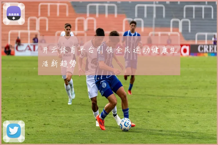 开云体育平台引领全民运动健康生活新趋势