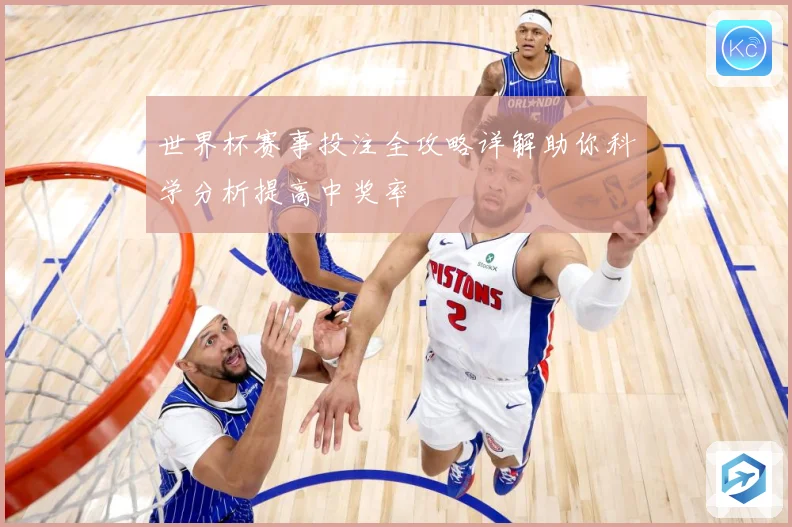 世界杯赛事投注全攻略详解助你科学分析提高中奖率