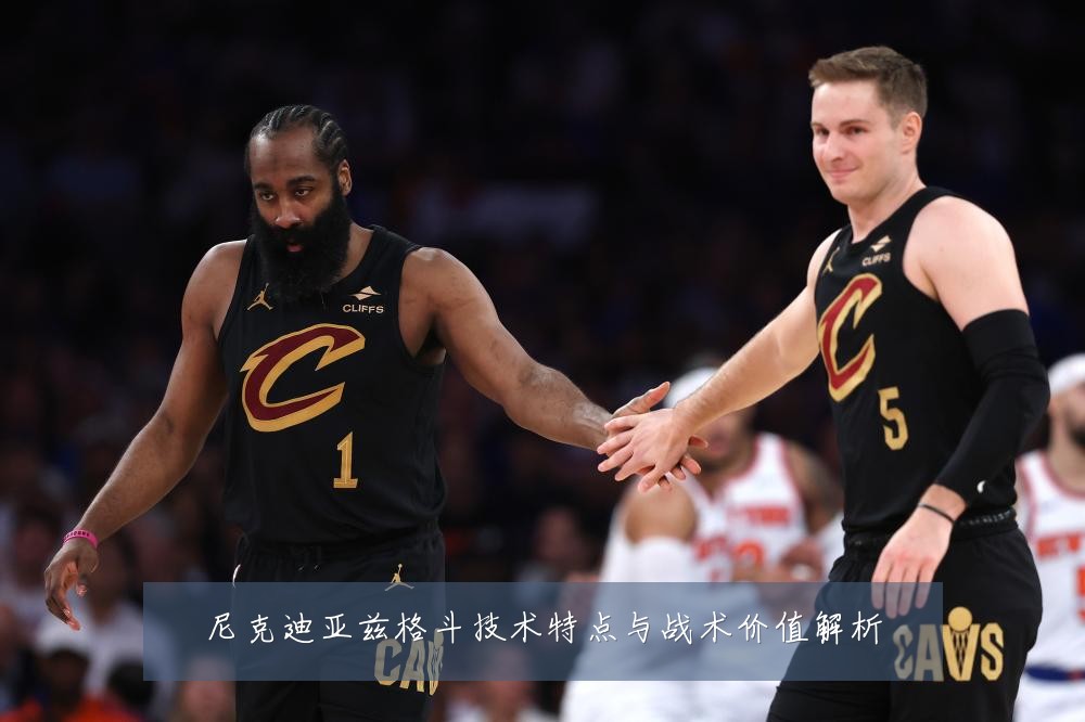 尼克迪亚兹格斗技术特点与战术价值解析